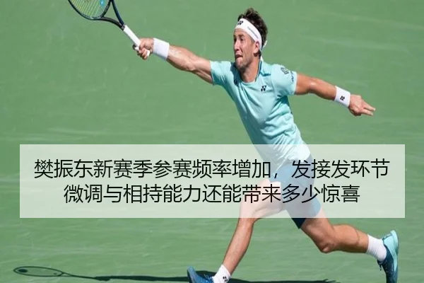 樊振东新赛季参赛频率增加，发接发环节微调与相持能力还能带来多少惊喜