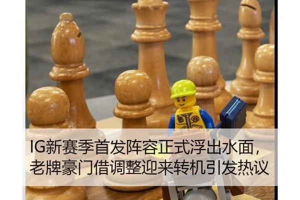 IG新赛季首发阵容正式浮出水面，老牌豪门借调整迎来转机引发热议